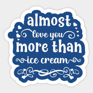 Almost love you more than ice cream funny valentines day gift for ice creamlovers Sticker